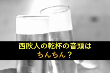 【おもしろい豆知識】日本人は必ず驚くヨーロッパ諸国の『乾杯の音頭』