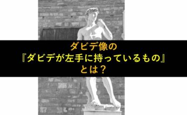 【おもしろい豆知識】ダビデ像で『ダビデが左手に持っている物』は一体なに？