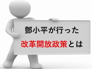 鄧小平が行った「改革開放政策」とは？