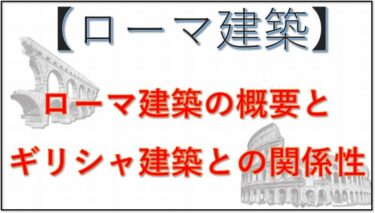 ⑥ローマ建築の概要とギリシャ建築との関係性を解説【２／６】