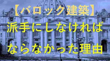 ⑩バロック建築の概要と派手にしなければならなかった理由【２／７】