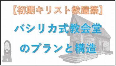 ③【初期キリスト教建築】バシリカ式教会堂のプランと構造【３／５】