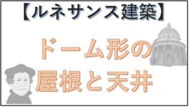 ⑨【ルネサンス建築】ドーム形の天井と屋根について【７／７】