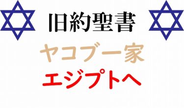【旧約聖書⑦】「苦難」はヤコブ一家の＂エジプト移住＂から始まった！